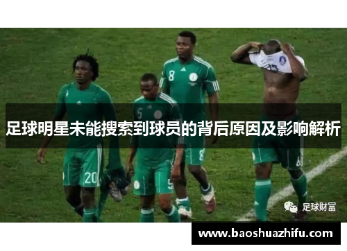 足球明星未能搜索到球员的背后原因及影响解析