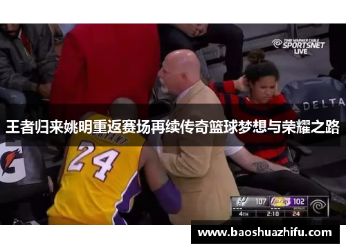 王者归来姚明重返赛场再续传奇篮球梦想与荣耀之路